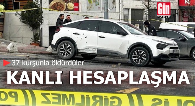 Kanlı hesaplaşma: 37 kurşunla öldürdüler