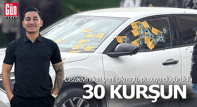 Cezaevinden yeni çıkan genç 30 kurşunla öldürüldü