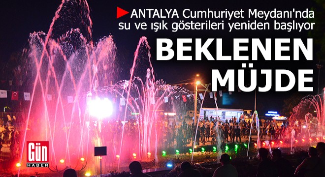Cumhuriyet Meydanı'nda su ve ışık gösterileri yeniden başlıyor