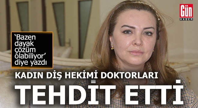 Diş hekimi kadından doktorlara; 'Bazen dayak çözüm olabiliyor'