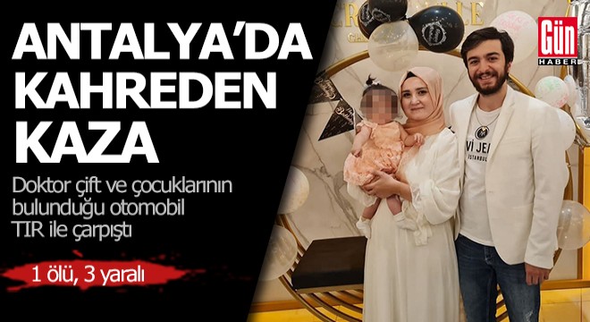 Antalya'da doktor çift ve çocuklarının bulunduğu otomobil, TIR ile çarpıştı: 1 ölü, 3 yaralı