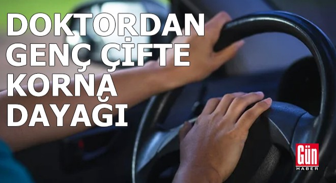 Doktordan genç çifte korna dayağı