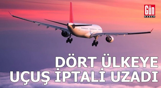 Dört ülkeye uçuş iptali uzadı