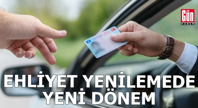Ehliyet yenilemede yeni dönem