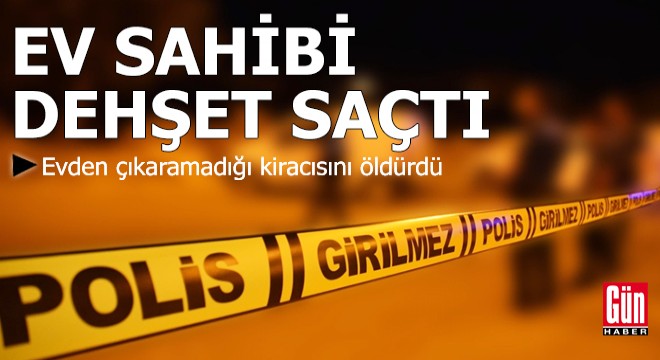 Ev sahibi dehşet saçtı: Kiracısını öldürdü