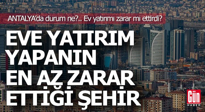 Eve yatırım yapanın en az zarar ettiği şehir belli oldu