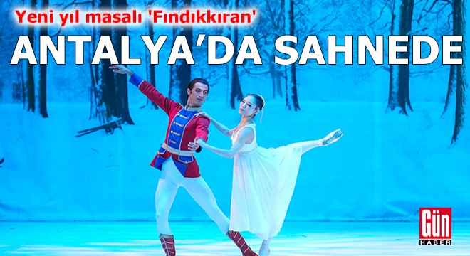 ‘Fındıkkıran' balesi Antalya'da sahnede