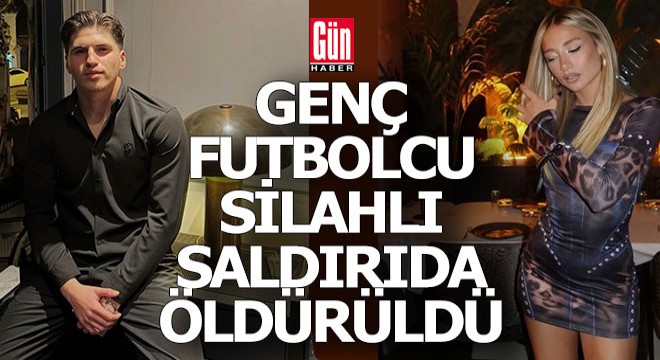 Genç futbolcu silahlı saldırıda öldürüldü