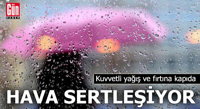 Hava sertleşiyor! Kuvvetli yağış ve fırtına kapıda
