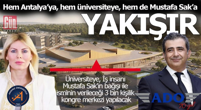 Hem Antalya'ya, hem üniversiteye, hem de Mustafa Sak ismine yakışır kongre merkezi yapılacak