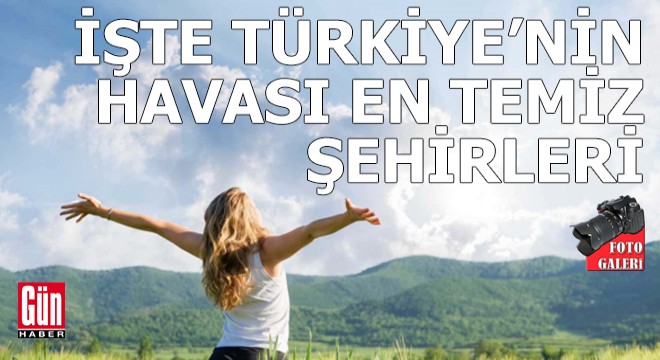 İşte Türkiye'nin havası en temiz şehirleri