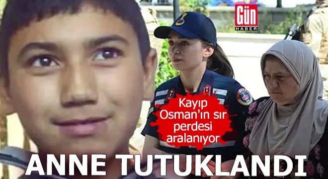 Kayıp Osman'ın sır perdesi aralanıyor: Anne tutuklandı