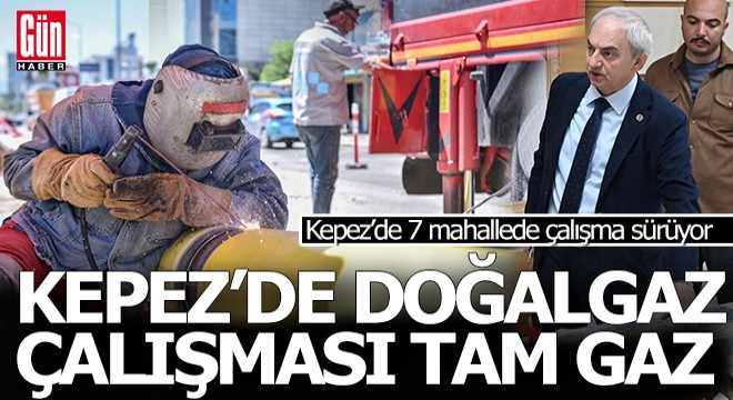 Kepez'de bu yıl 10 mahalle doğalgaza kavuşacak