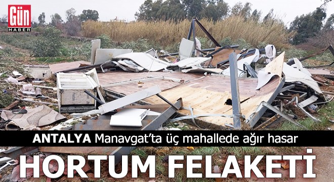 Manavgat'ta hortum üç mahallede ağır hasar bıraktı