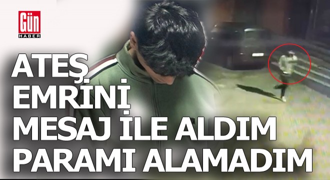 Mesaj ile emir aldı, ateş edip kaçtı ama parasını alamadı