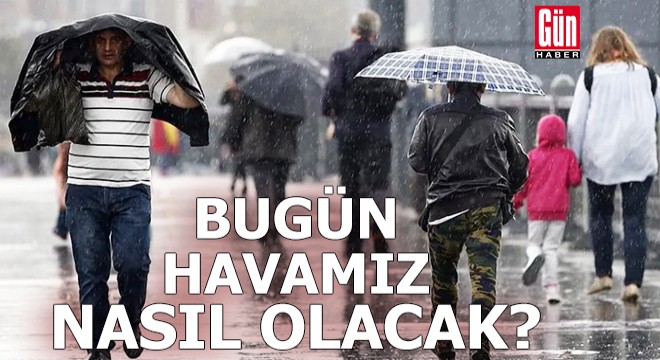 Meteoroloji açıkladı: Bugün hava nasıl olacak?