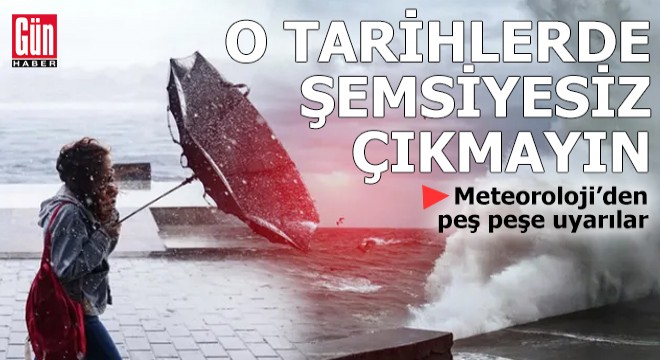Meteoroloji'den uyarı: O tarihlerde şemsiyesiz çıkmayın