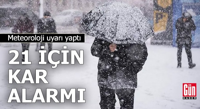 Meteoroloji uyardı: 21 il için kar alarmı