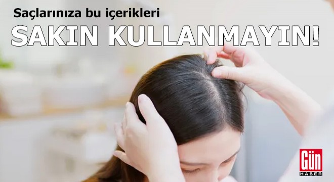 Saçlarınıza bu içerikleri sakın kullanmayın