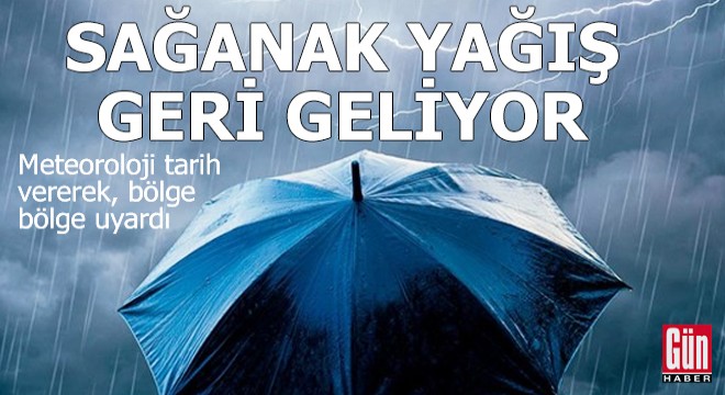 Sağanak yağış geri geliyor!