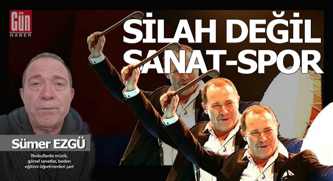 Sümer Ezgü: 'Silah değil sanat-spor'