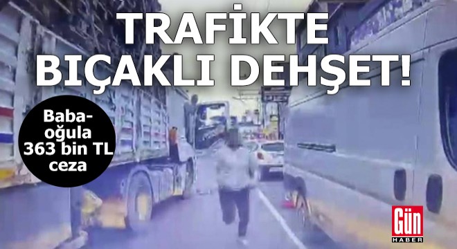 Trafikte bıçakla dehşet: Baba-oğula 363 bin TL ceza