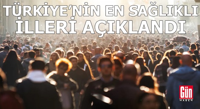 Türkiye'nin en sağlıklı illeri belirlendi!