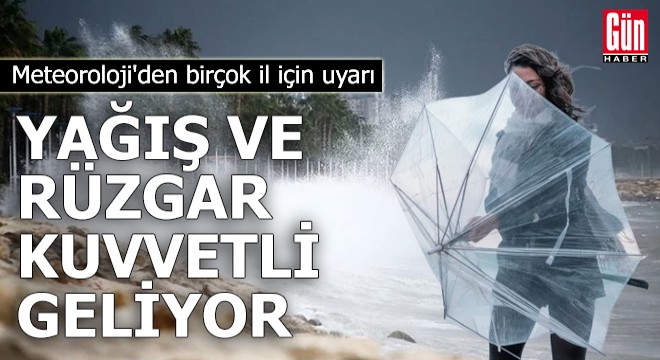 Yağış ve rüzgar kuvvetli geliyor!
